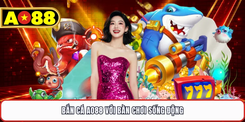 Bắn cá AO88 với bàn chơi sống động