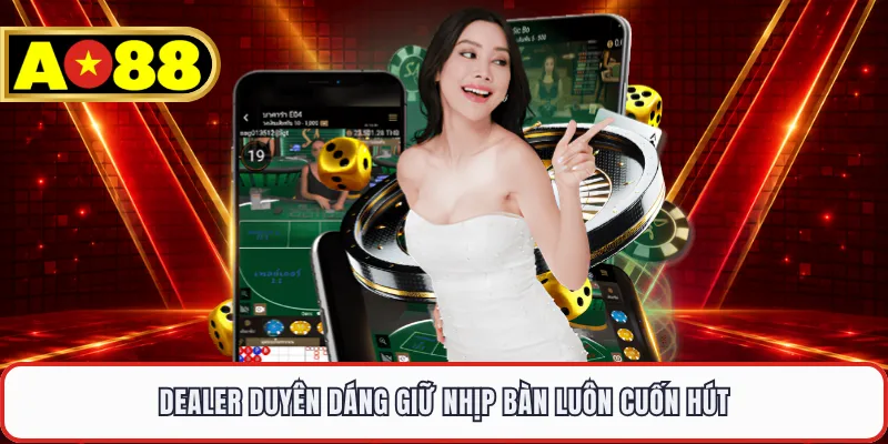 Dealer duyên dáng giữ nhịp bàn luôn cuốn hút